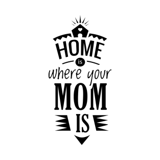 Home is where your mom is shirt T-Shirt