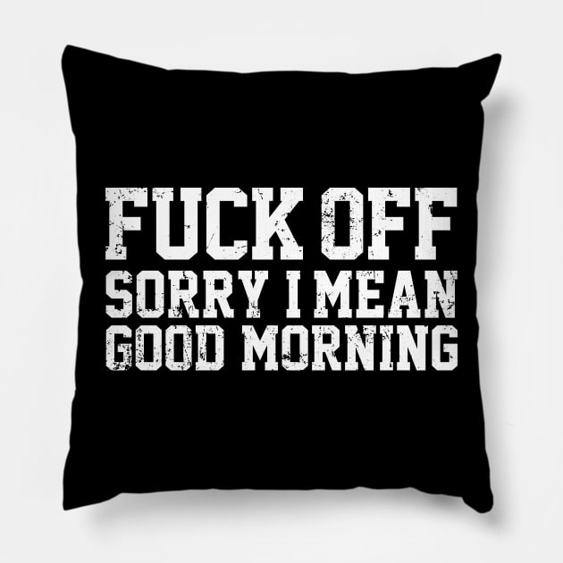 Fuck Off Sorry I Mean Good Morning Pillow by Azarine