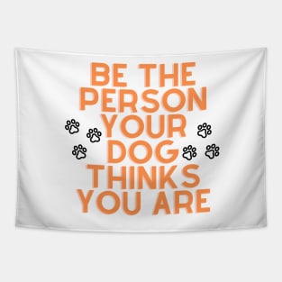 Be The Person Your Dog Thinks You Are - Orange Tapestry