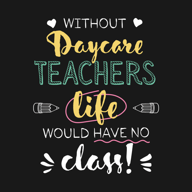 Without Daycare Teachers Gift Idea - Funny Quote - No Class by BetterManufaktur