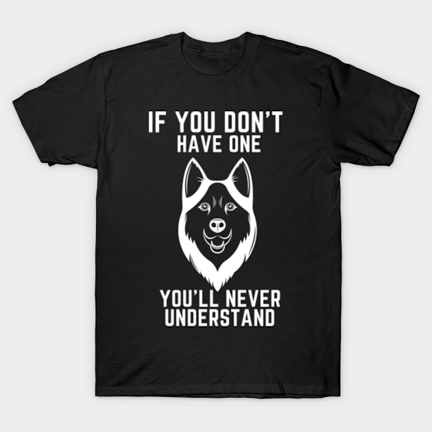 If You Don't Have One You'll Never Understand - Huskie Dog - T-Shirt ...