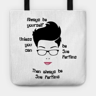 Always be yourself....Unless You Can Be Sue Perkins Tote