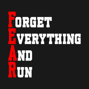 FEAR: FORGET EVERYTHING AND RUN T-Shirt