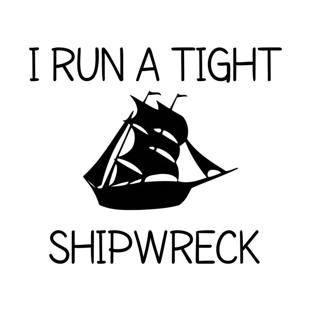 I RUN A TIGHT SHIPWRECK by CreativeLimes