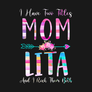 I Have Two Tiltles Mom and Lita Mothers Day and Xmas T-Shirt