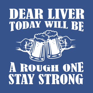 DEAR LIVER TODAY WILL BE A ROUGH ONE STAY STRONG T-Shirt