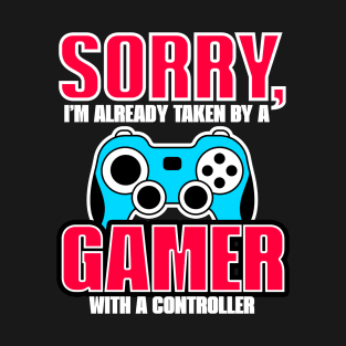 Dating A Gamer - Sorry, Im Already Taken, By A Gamer With A Controller T-Shirt