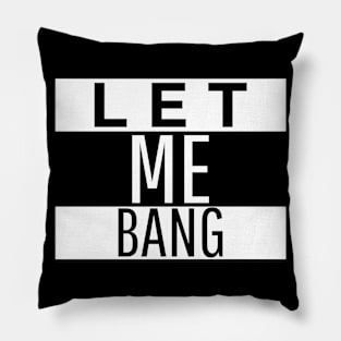 Let Me Bang Pillow