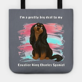 I'm a pretty big deal to my Cavalier King Charles Spaniel, Black and Tan Tote