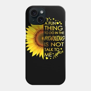 A Fun Thing To Do In The Morning Is Not Talk To Me Sunflower Phone Case