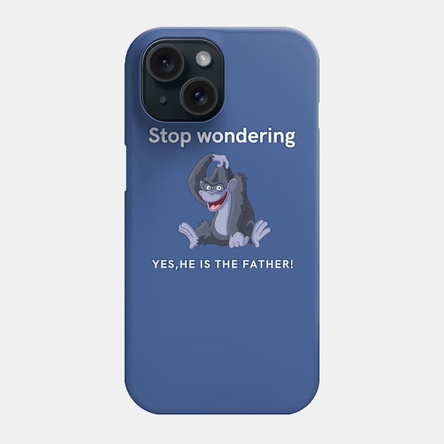 Stop Wondering Yes Hes the Father Phone Case by Say What You Mean Gifts