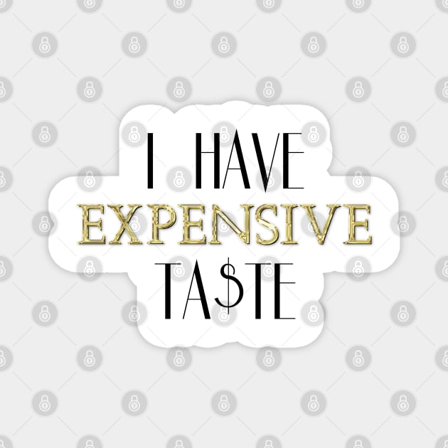 I Have Expensive Taste Magnet by LaurenPatrick