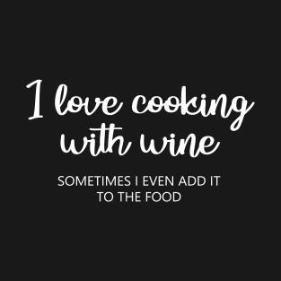 I love cooking with wine T-Shirt