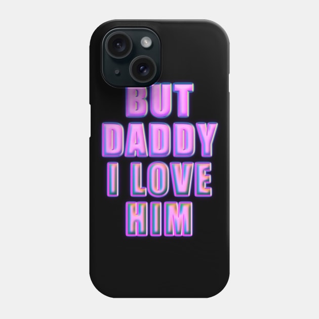 but daddy i love him Phone Case by ZenCloak