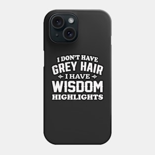 I don't have grey hair I have wisdom highlights Phone Case