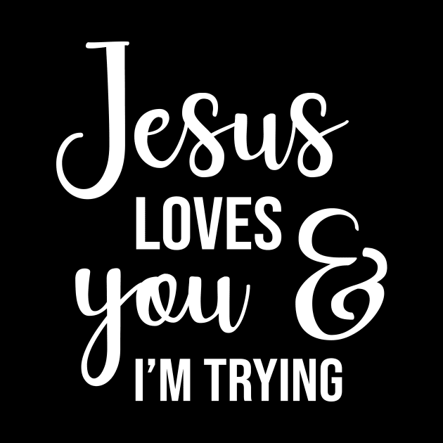 Jesus Loves You And I'm Trying by worldtraveler