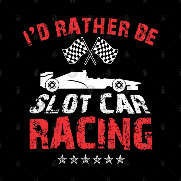 I'd Rather Be Slot Car Racing by TeeShirt_Expressive