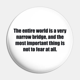 The entire world is a very narrow bridge, and the most important thing is not to fear at all Pin