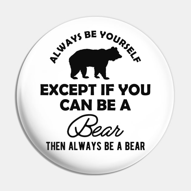 Bear - Always be yourself except if you can be a bear Pin by KC Happy Shop