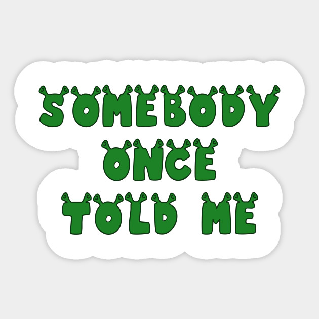 Somebody Once Told Me Shrek Sticker Teepublic