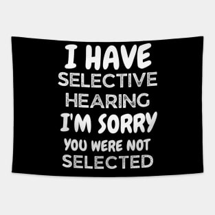 i have selective hearing i'm sorry you were not selected Tapestry