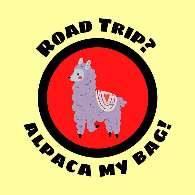 Road Trip? Alpaca My Bag - Alpaca Pun by Allthingspunny