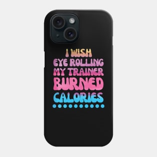 I wish eye rolling my trainer burned calories quote Phone Case