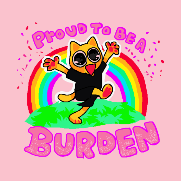 Proud to be a Burden! by Usedsoil