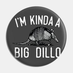 I'm Kinda A Big Dillo Pin