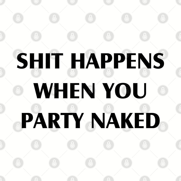 Sh*t Happens When You Party Naked by tvshirts