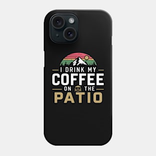 I Drink my Coffee on The Patio Phone Case