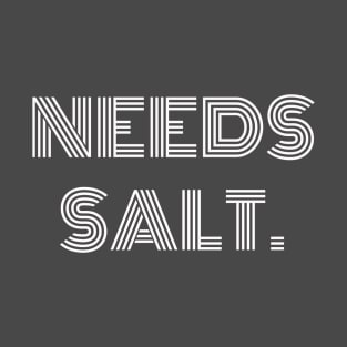 Needs Salt T-shirt T-Shirt