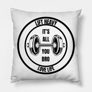 LIFT HEAVY LOVE LIFE, ITS ALL YOU BRO Pillow