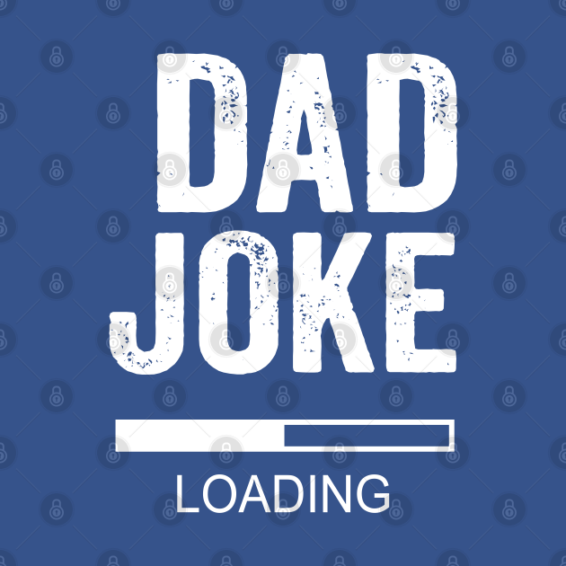 Download DAD JOKE LOADING - Dad Jokes - T-Shirt | TeePublic