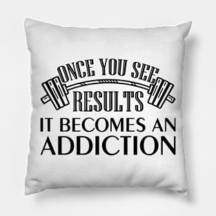 Once You See Results It Becomes An Addiction Pillow