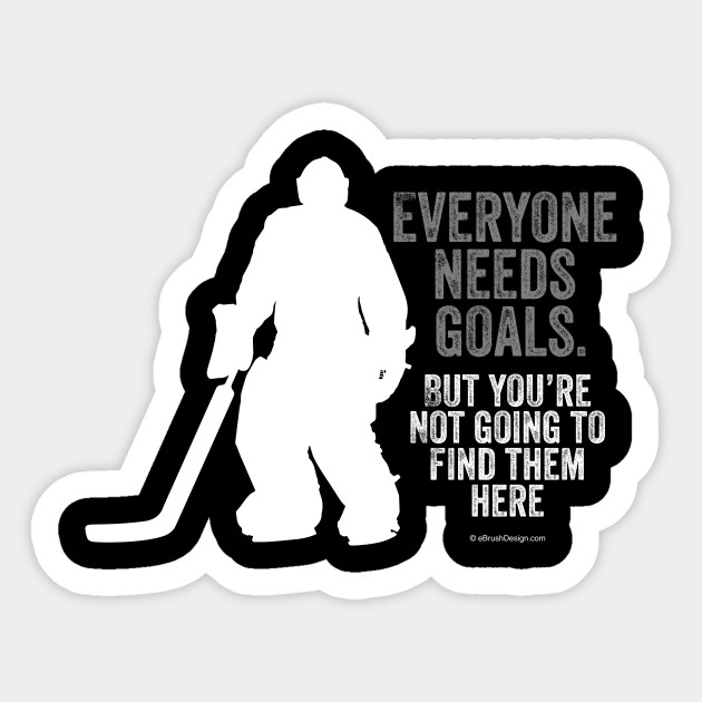 Everyone Needs Goals (Hockey) - Hockey - Sticker