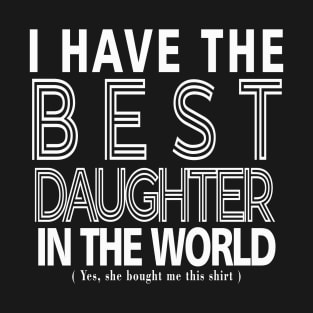Funny I Have The Best Daughter In The World T-Shirt