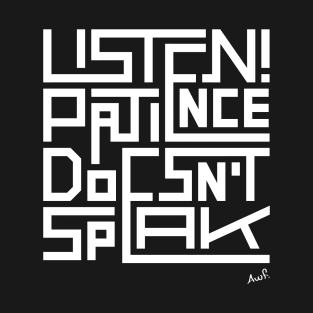 Listen! patience doesn't speak (white) T-Shirt