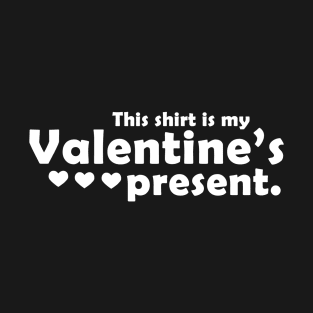 This shirt is my Valentine's Present T-Shirt