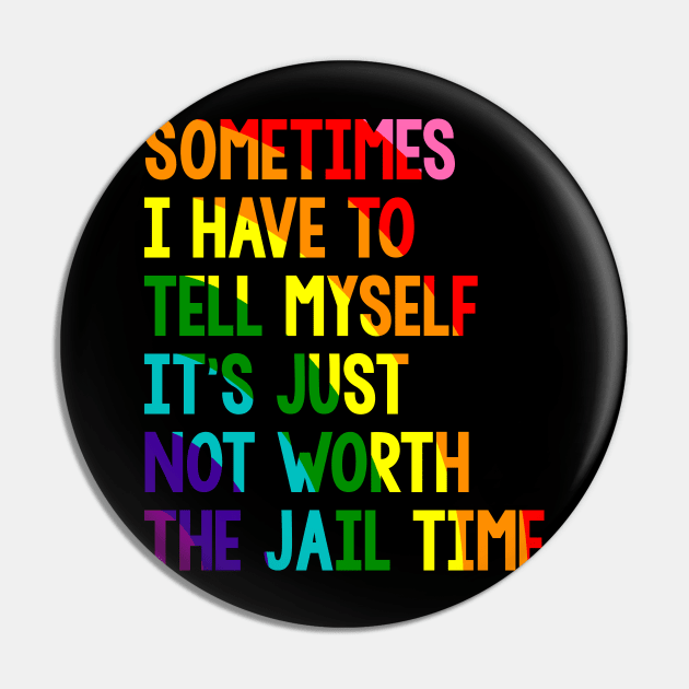 Sometimes i have to tell myself it's just not worth the jail time, Rainbow Pin by VILLAPODCAST