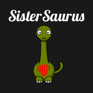 Sistersaurus Funny New Sister T-Shirt and Sister Gift T-Shirt