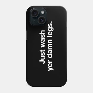 Just wash yer damn legs. Phone Case