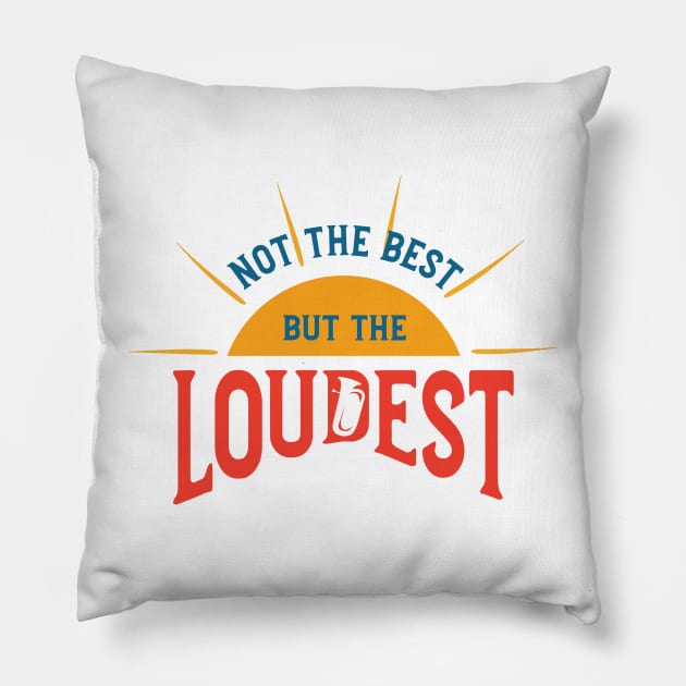 Not the Best But the Loudest Pillow by whyitsme