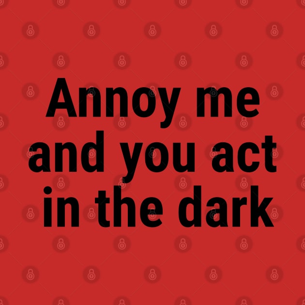 Annoy me and you act in the dark Black by sapphire seaside studio