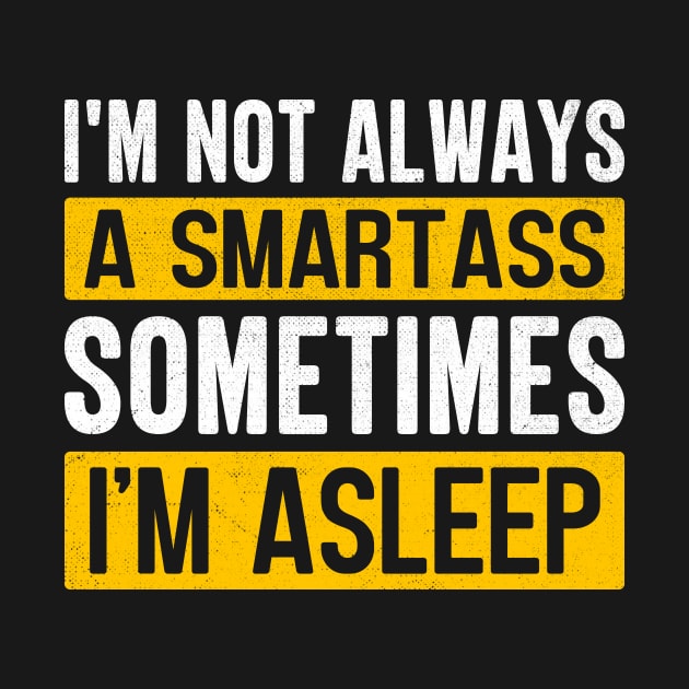 I'm Not Always A Smartass Sometimes I'm Asleep by TheDesignDepot