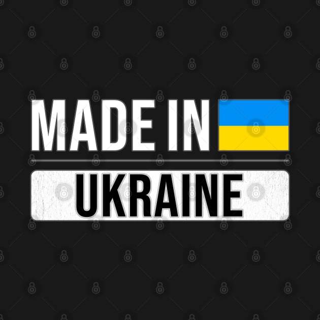 Made In Ukraine - Gift for Ukrainian With Roots From Ukraine by Country Flags