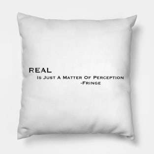 Real is just a matter of perception Pillow