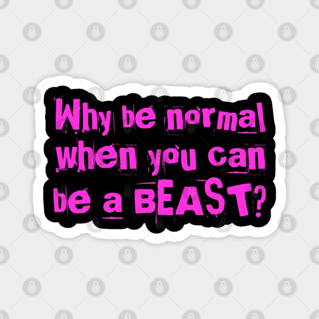 Why be normal when you can be a BEAST? Magnet by Live Together