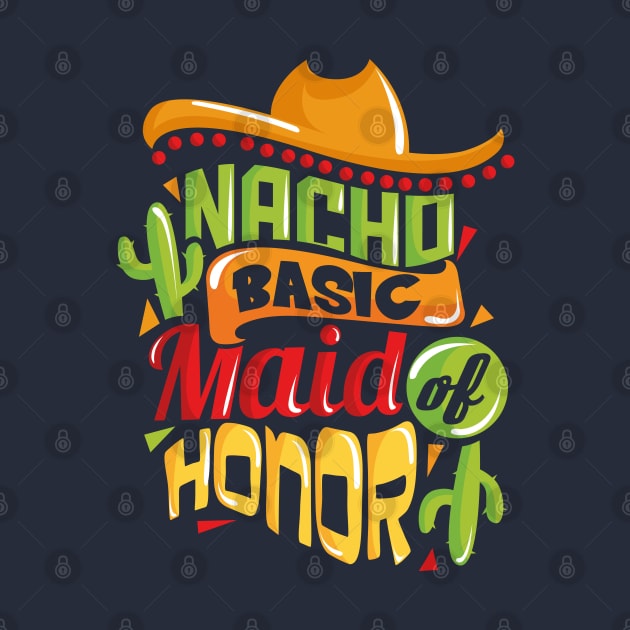 Nacho Basic Maid of Honor Funny Mexican Wedding by ghsp