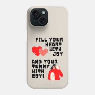 Fill Your Heart With Joy and Your Tummy With Soy! Phone Case